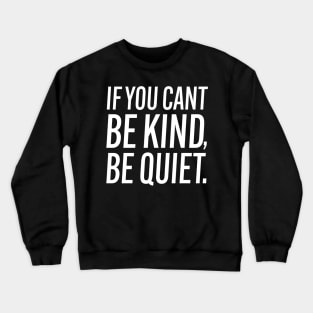 If You Can't Be Kind Be Quiet - Motivational Crewneck Sweatshirt